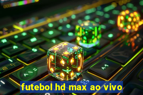 futebol hd max ao vivo